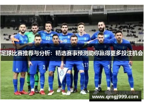 足球比赛推荐与分析：精选赛事预测助你赢得更多投注机会