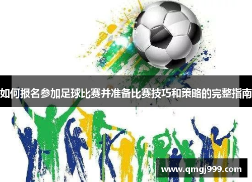 如何报名参加足球比赛并准备比赛技巧和策略的完整指南