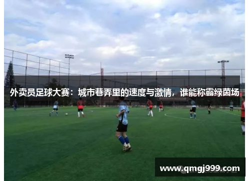 外卖员足球大赛：城市巷弄里的速度与激情，谁能称霸绿茵场